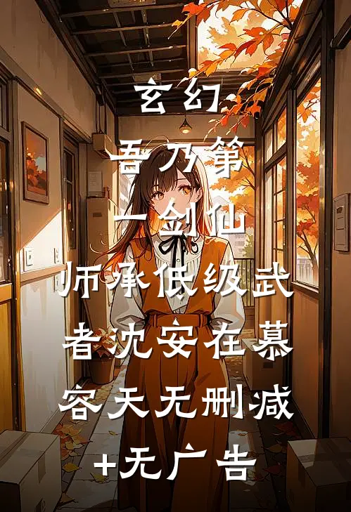玄幻：吾乃第一剑仙，师承低级武者沈安在慕容天无删减+无广告