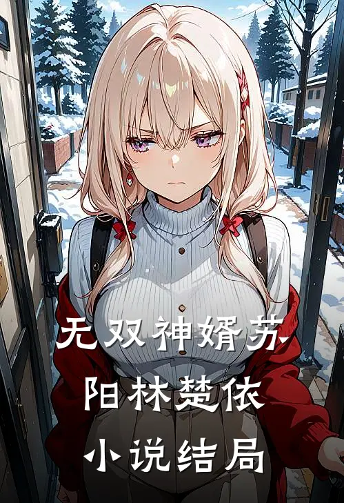 无双神婿苏阳林楚依小说结局