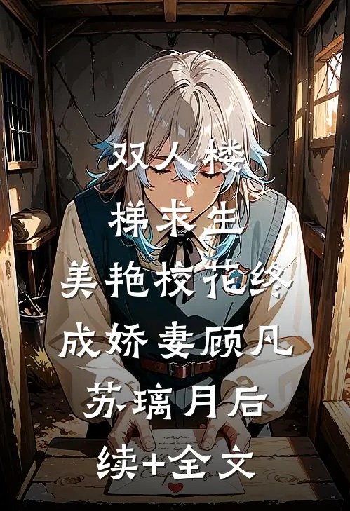 双人楼梯求生：美艳校花终成娇妻顾凡苏璃月后续+全文