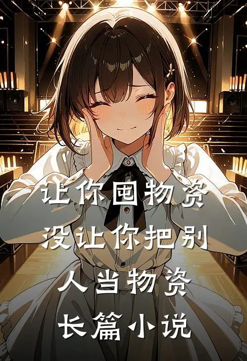 让你囤物资，没让你把别人当物资长篇小说