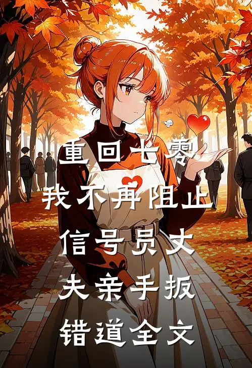 重回七零，我不再阻止信号员丈夫亲手扳错道全文