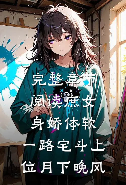完整章节阅读庶女身娇体软,一路宅斗上位月下晚风