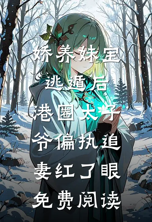 娇养妹宝逃遁后，港圈太子爷偏执追妻红了眼免费阅读