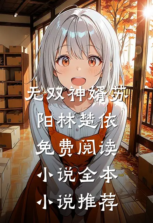 无双神婿苏阳林楚依免费阅读小说全本小说推荐