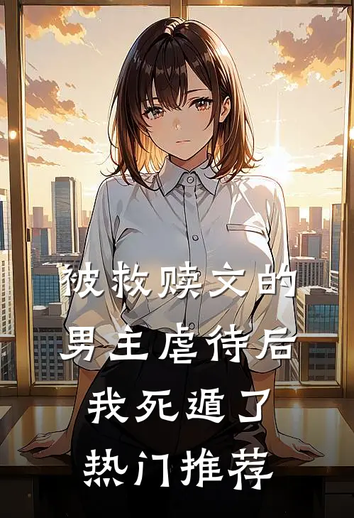 被救赎文的男主虐待后我死遁了热门推荐