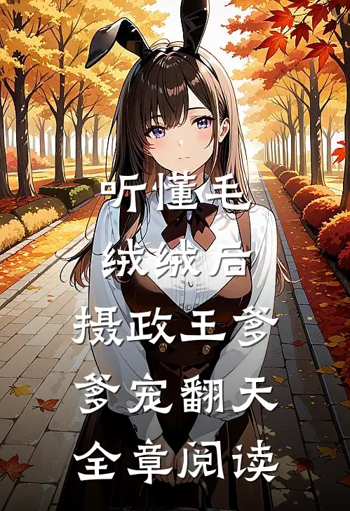 听懂毛绒绒后，摄政王爹爹宠翻天全章阅读