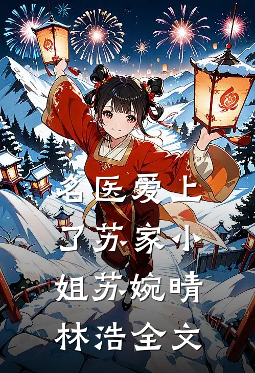 名医爱上了苏家小姐苏婉晴林浩全文
