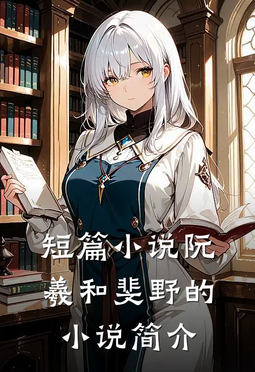 短篇小说阮羲和斐野的小说简介