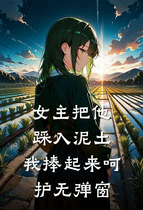 女主把他踩入泥土，我捧起来呵护无弹窗