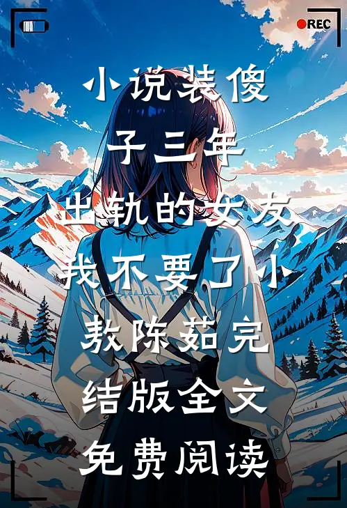 小说装傻子三年，出轨的女友我不要了小敖陈茹完结版全文免费阅读