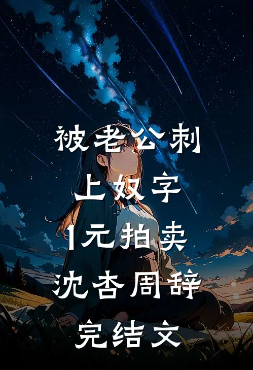 被老公刺上奴字，1元拍卖沈杏周辞完结文
