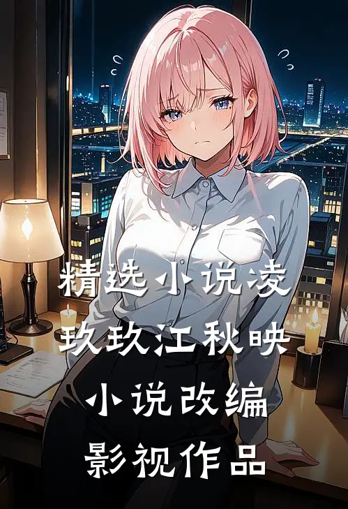 精选小说凌玖玖江秋映小说改编影视作品
