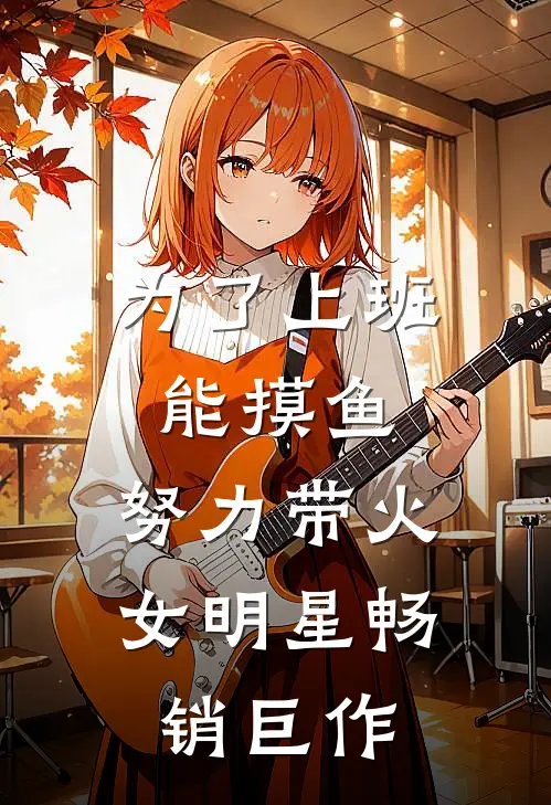 为了上班能摸鱼，努力带火女明星畅销巨作
