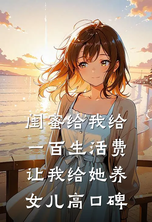 闺蜜给我给一百生活费，让我给她养女儿高口碑