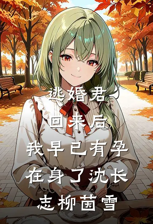 逃婚君回来后，我早已有孕在身了沈长志柳茵雪