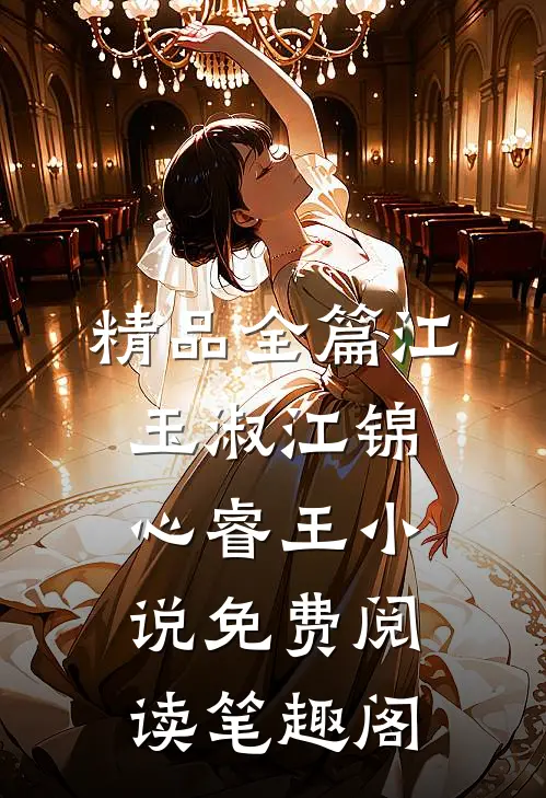 精品全篇江玉淑江锦心睿王小说免费阅读笔趣阁