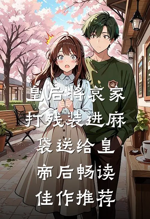 皇后将哀家打残装进麻袋送给皇帝后畅读佳作推荐