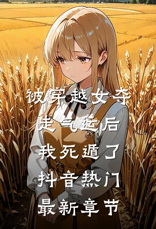 被穿越女夺走气运后我死遁了抖音热门最新章节
