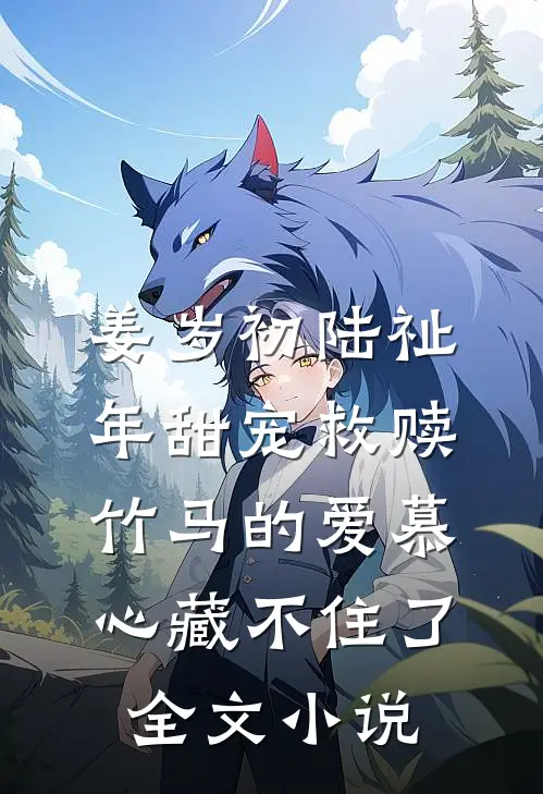 姜岁初陆祉年甜宠救赎:竹马的爱慕心藏不住了全文小说