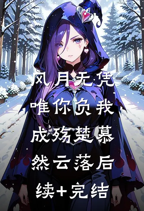 风月无凭，唯你负我成殇楚慕然云落后续+完结