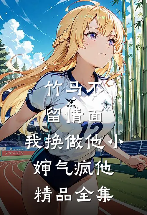 竹马不留情面，我换做他小婶气疯他精品全集