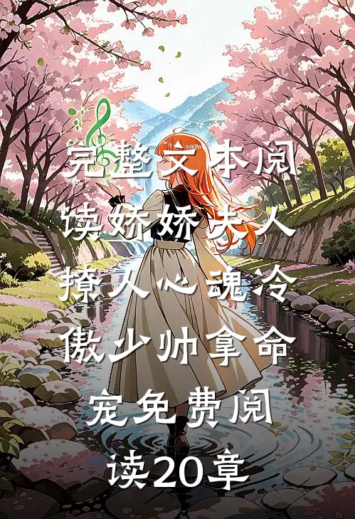 完整文本阅读娇娇夫人撩人心魂冷傲少帅拿命宠免费阅读20章