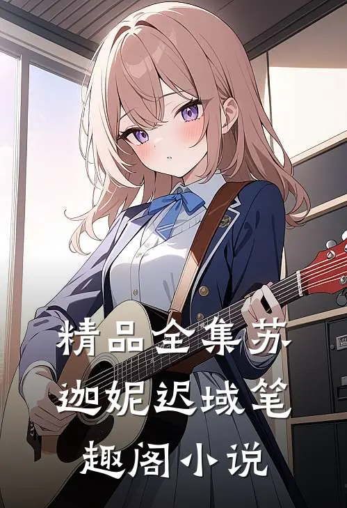 精品全集苏迦妮迟域笔趣阁小说