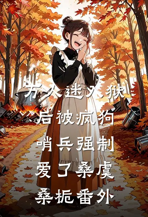 万人迷入狱后被疯狗哨兵强制爱了桑虞桑栀番外