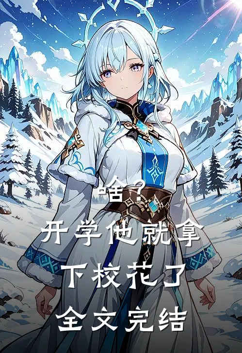 啥？开学他就拿下校花了全文完结