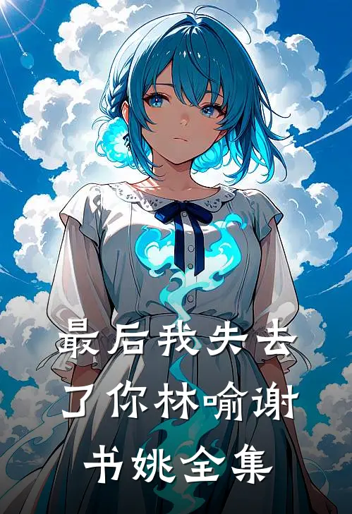 最后我失去了你林喻谢书姚全集