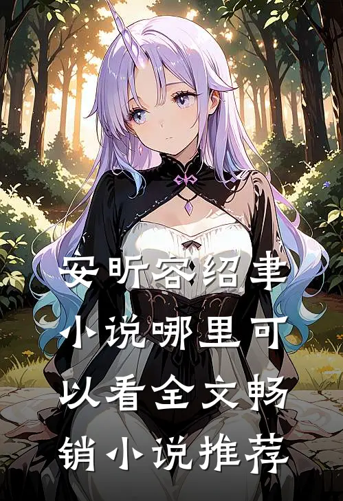 安昕容绍聿小说哪里可以看全文畅销小说推荐