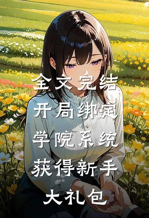 全文完结开局绑定学院系统，获得新手大礼包