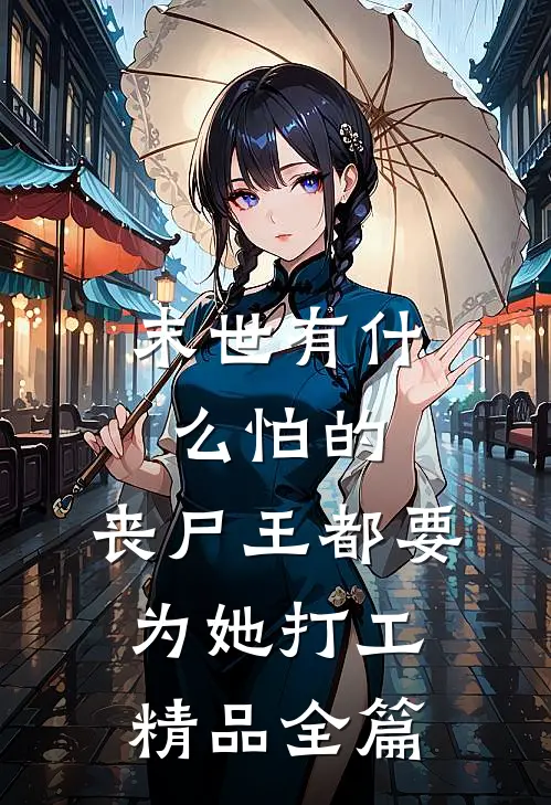 末世有什么怕的，丧尸王都要为她打工精品全篇