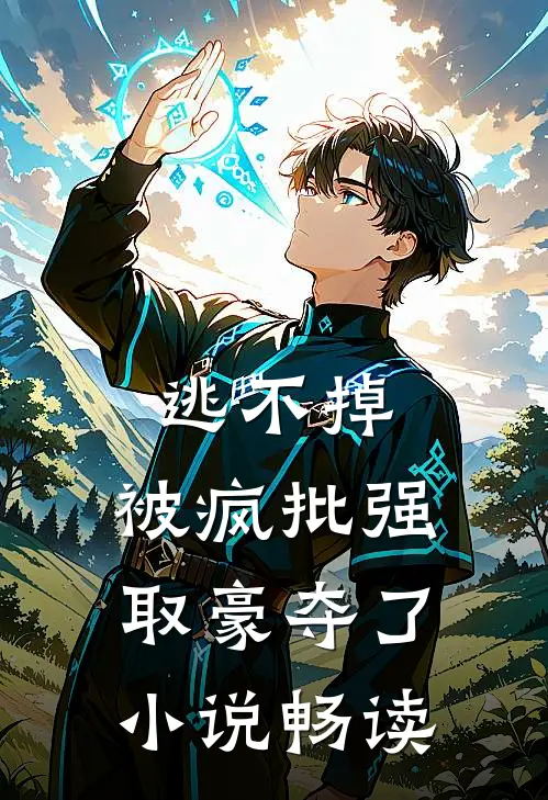 逃不掉，被疯批强取豪夺了小说畅读