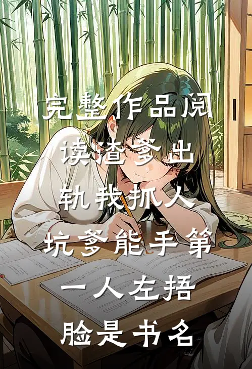 完整作品阅读渣爹出轨我抓人,坑爹能手第一人[左捂脸]是书名