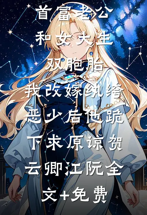 首富老公和女大生双胞胎，我改嫁纨绔恶少后他跪下求原谅贺云卿江阮全文+免费