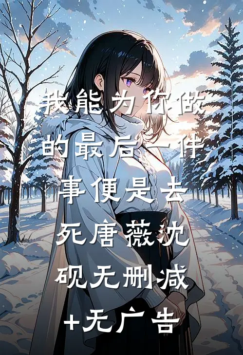 我能为你做的最后一件事便是去死唐薇沈砚无删减+无广告