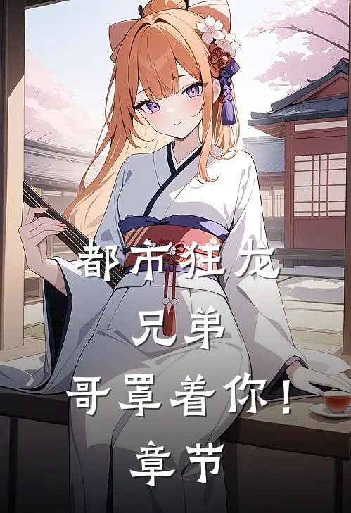 都市狂龙：兄弟，哥罩着你！章节