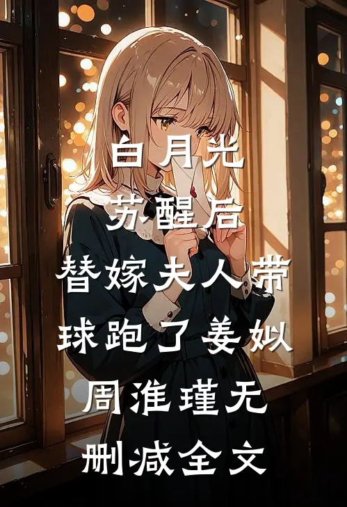 白月光苏醒后，替嫁夫人带球跑了姜姒周淮瑾无删减全文