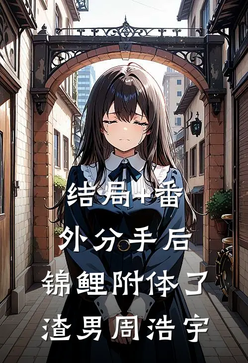 结局+番外分手后，锦鲤附体了渣男周浩宇