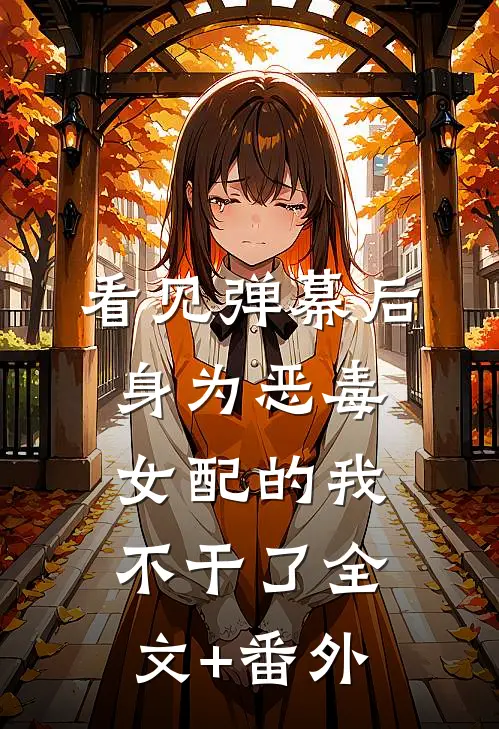 看见弹幕后，身为恶毒女配的我不干了全文+番外