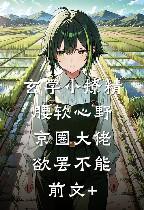 玄学小撩精腰软心野，京圈大佬欲罢不能前文+