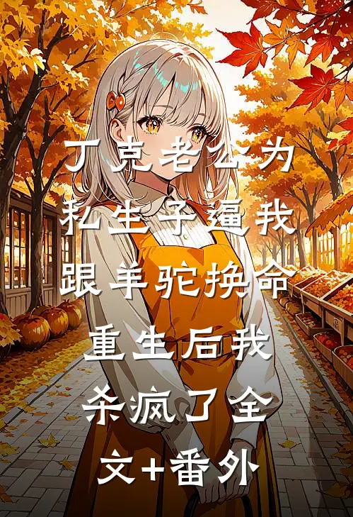 丁克老公为私生子逼我跟羊驼换命，重生后我杀疯了全文+番外