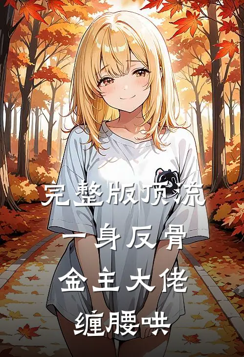 完整版顶流一身反骨，金主大佬缠腰哄