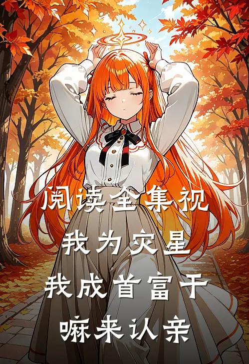 阅读全集视我为灾星，我成首富干嘛来认亲