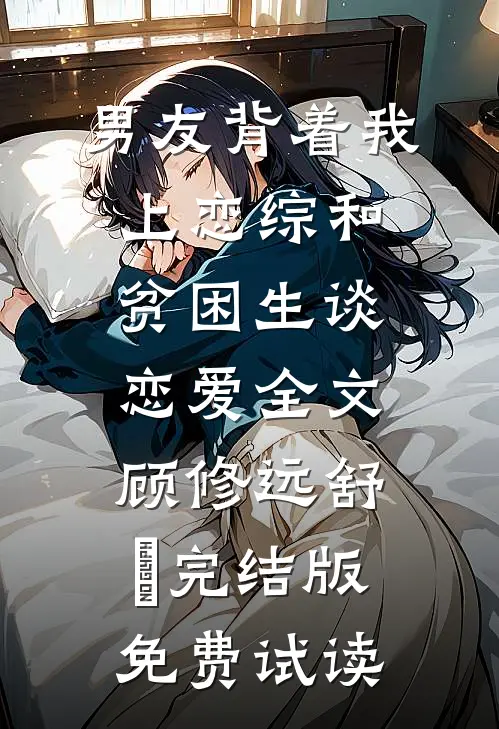 男友背着我上恋综和贫困生谈恋爱全文顾修远舒玥完结版免费试读
