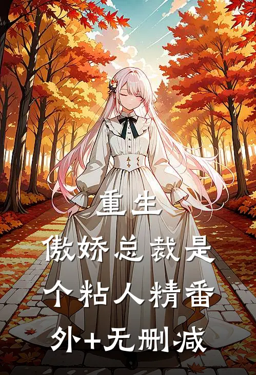 重生：傲娇总裁是个粘人精番外+无删减