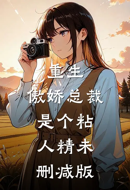 重生：傲娇总裁是个粘人精未删减版