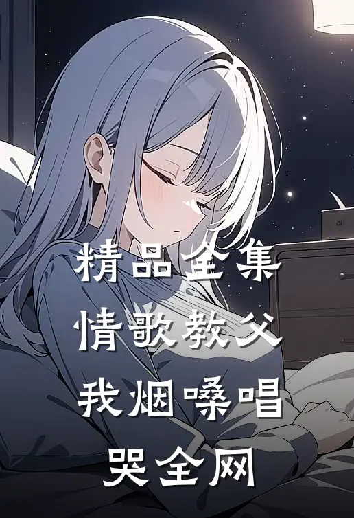 精品全集情歌教父：我烟嗓唱哭全网