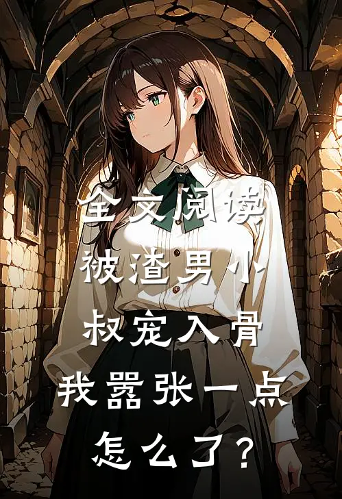 全文阅读被渣男小叔宠入骨，我嚣张一点怎么了？